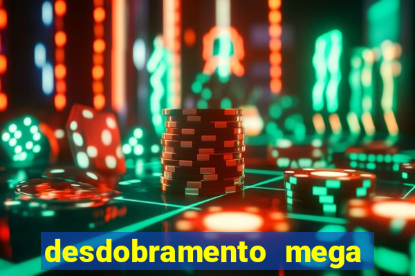 desdobramento mega sena 28 dezenas